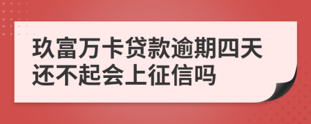 玖富万卡贷款逾期四天还不起会上征信吗