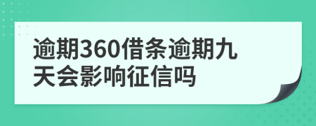 逾期360借条逾期九天会影响征信吗