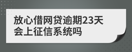 放心借网贷逾期23天会上征信系统吗