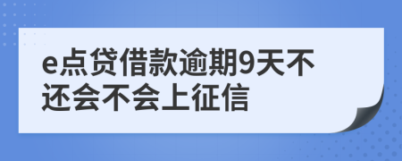 e点贷借款逾期9天不还会不会上征信