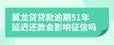 翼龙贷贷款逾期51年延迟还款会影响征信吗