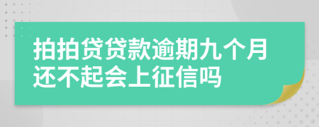 拍拍贷贷款逾期九个月还不起会上征信吗