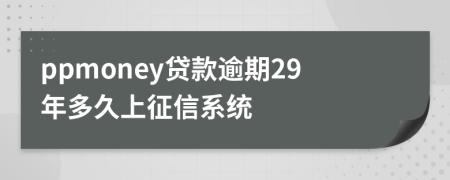 ppmoney贷款逾期29年多久上征信系统