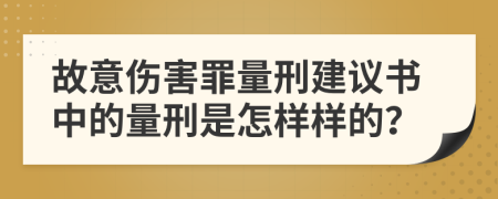 故意伤害罪量刑建议书中的量刑是怎样样的？