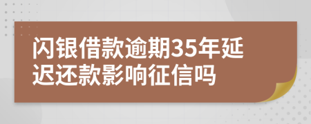 闪银借款逾期35年延迟还款影响征信吗