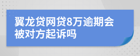 翼龙贷网贷8万逾期会被对方起诉吗