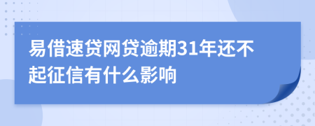 易借速贷网贷逾期31年还不起征信有什么影响