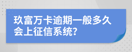 玖富万卡逾期一般多久会上征信系统？