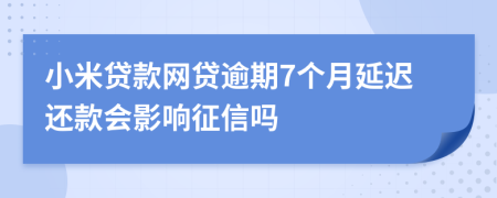 小米贷款网贷逾期7个月延迟还款会影响征信吗