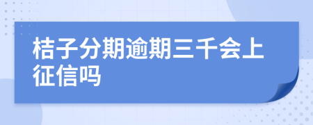 桔子分期逾期三千会上征信吗