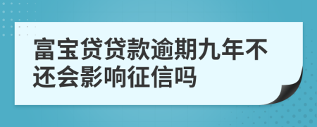 富宝贷贷款逾期九年不还会影响征信吗