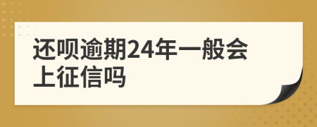 还呗逾期24年一般会上征信吗