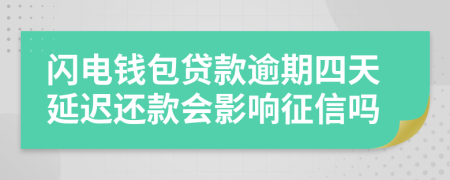 闪电钱包贷款逾期四天延迟还款会影响征信吗