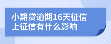 小期贷逾期16天征信上征信有什么影响