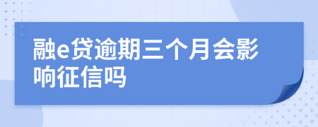 融e贷逾期三个月会影响征信吗