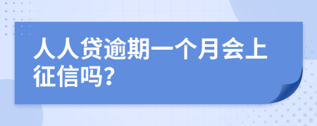 人人贷逾期一个月会上征信吗？