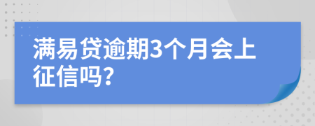 满易贷逾期3个月会上征信吗？