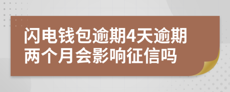 闪电钱包逾期4天逾期两个月会影响征信吗