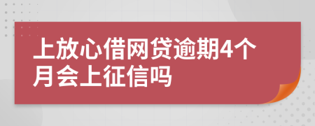 上放心借网贷逾期4个月会上征信吗