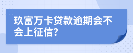 玖富万卡贷款逾期会不会上征信？