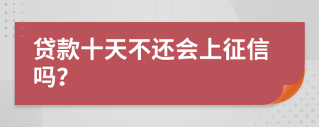 贷款十天不还会上征信吗？