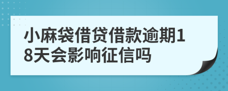 小麻袋借贷借款逾期18天会影响征信吗