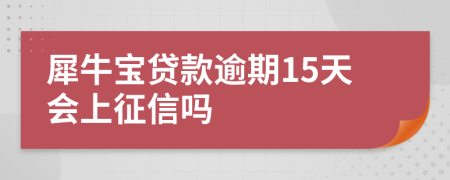 犀牛宝贷款逾期15天会上征信吗