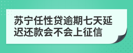 苏宁任性贷逾期七天延迟还款会不会上征信