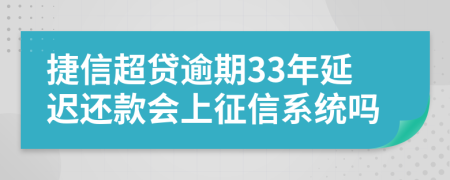 捷信超贷逾期33年延迟还款会上征信系统吗