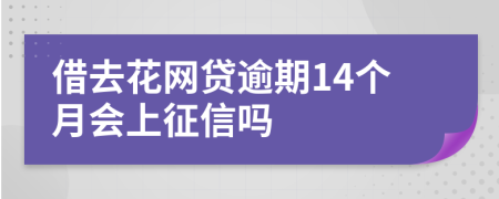 借去花网贷逾期14个月会上征信吗