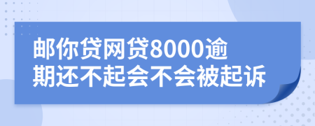 邮你贷网贷8000逾期还不起会不会被起诉