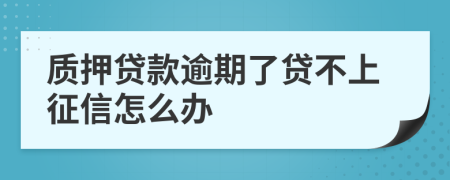 质押贷款逾期了贷不上征信怎么办