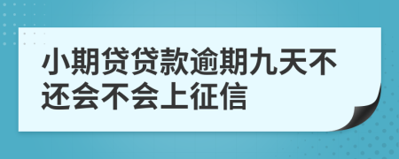 小期贷贷款逾期九天不还会不会上征信