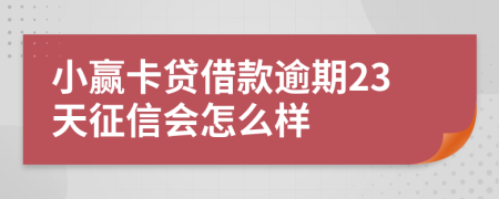 小赢卡贷借款逾期23天征信会怎么样