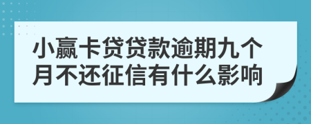 小赢卡贷贷款逾期九个月不还征信有什么影响