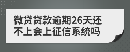 微贷贷款逾期26天还不上会上征信系统吗