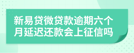 新易贷微贷款逾期六个月延迟还款会上征信吗