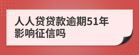 人人贷贷款逾期51年影响征信吗