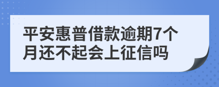 平安惠普借款逾期7个月还不起会上征信吗