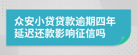 众安小贷贷款逾期四年延迟还款影响征信吗