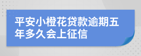 平安小橙花贷款逾期五年多久会上征信