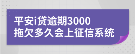 平安i贷逾期3000拖欠多久会上征信系统