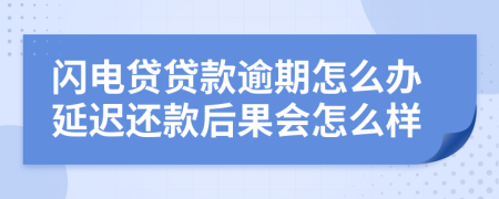 闪电贷贷款逾期怎么办延迟还款后果会怎么样