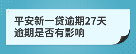 平安新一贷逾期27天逾期是否有影响