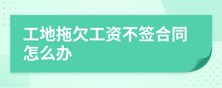 工地拖欠工资不签合同怎么办