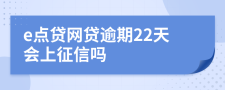 e点贷网贷逾期22天会上征信吗