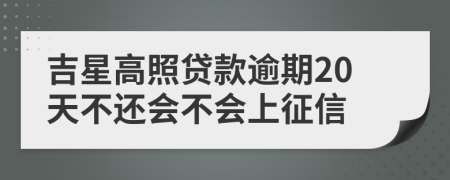 吉星高照贷款逾期20天不还会不会上征信