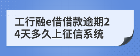工行融e借借款逾期24天多久上征信系统