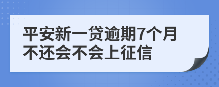 平安新一贷逾期7个月不还会不会上征信