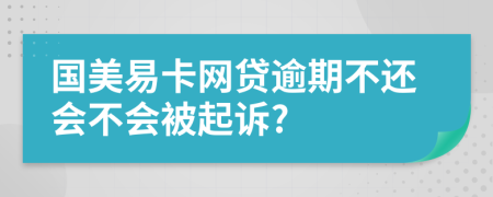 国美易卡网贷逾期不还会不会被起诉?